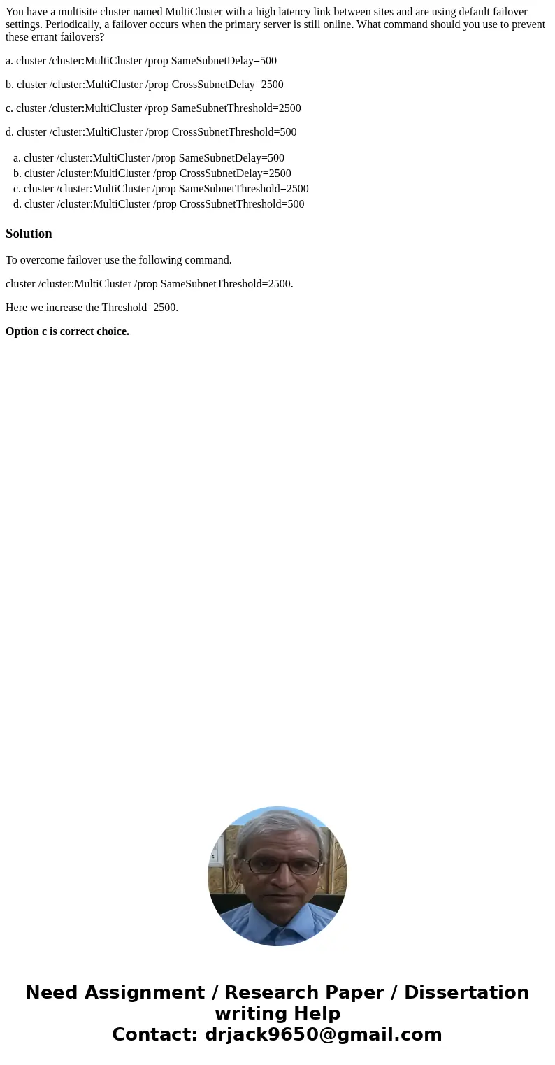 You have a multisite cluster named MultiCluster with a high latency link between sites and are using default failover settings. Periodically, a failover occurs 