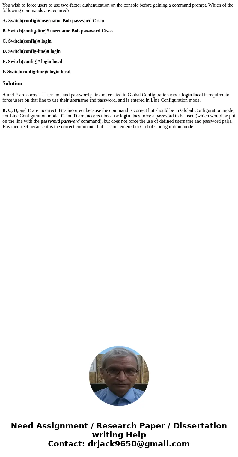 You wish to force users to use two-factor authentication on the console before gaining a command prompt. Which of the following commands are required? A. Switch