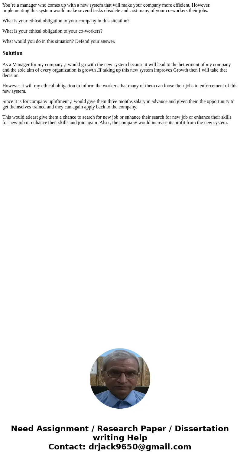You’re a manager who comes up with a new system that will make your company more efficient. However, implementing this system would make several tasks obsolete 
