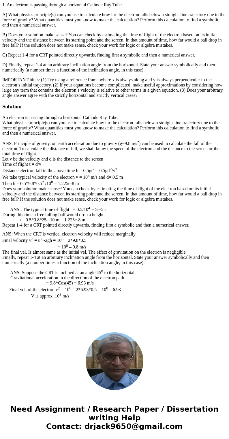 1. An electron is passing through a horizontal Cathode Ray Tube. A) What physics principle(s) can you use to calculate how far the electron falls below a straig 1. An electron is passing through a horizontal Cathode Ray Tube. A) What physics principle(s) can you use to calculate how far the electron falls below a straig