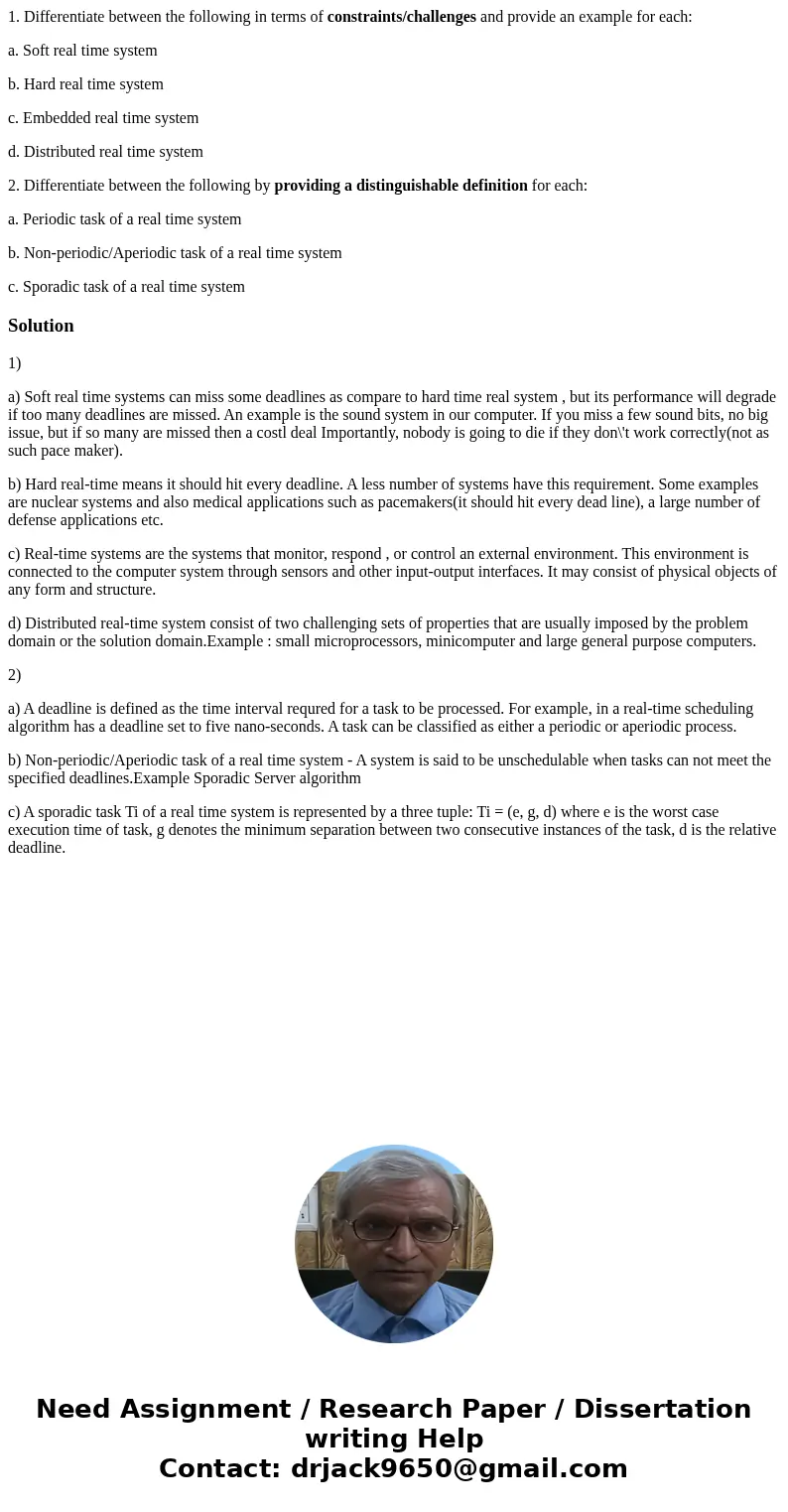 1. Differentiate between the following in terms of constraints/challenges and provide an example for each: a. Soft real time system b. Hard real time system c.  1. Differentiate between the following in terms of constraints/challenges and provide an example for each: a. Soft real time system b. Hard real time system c.