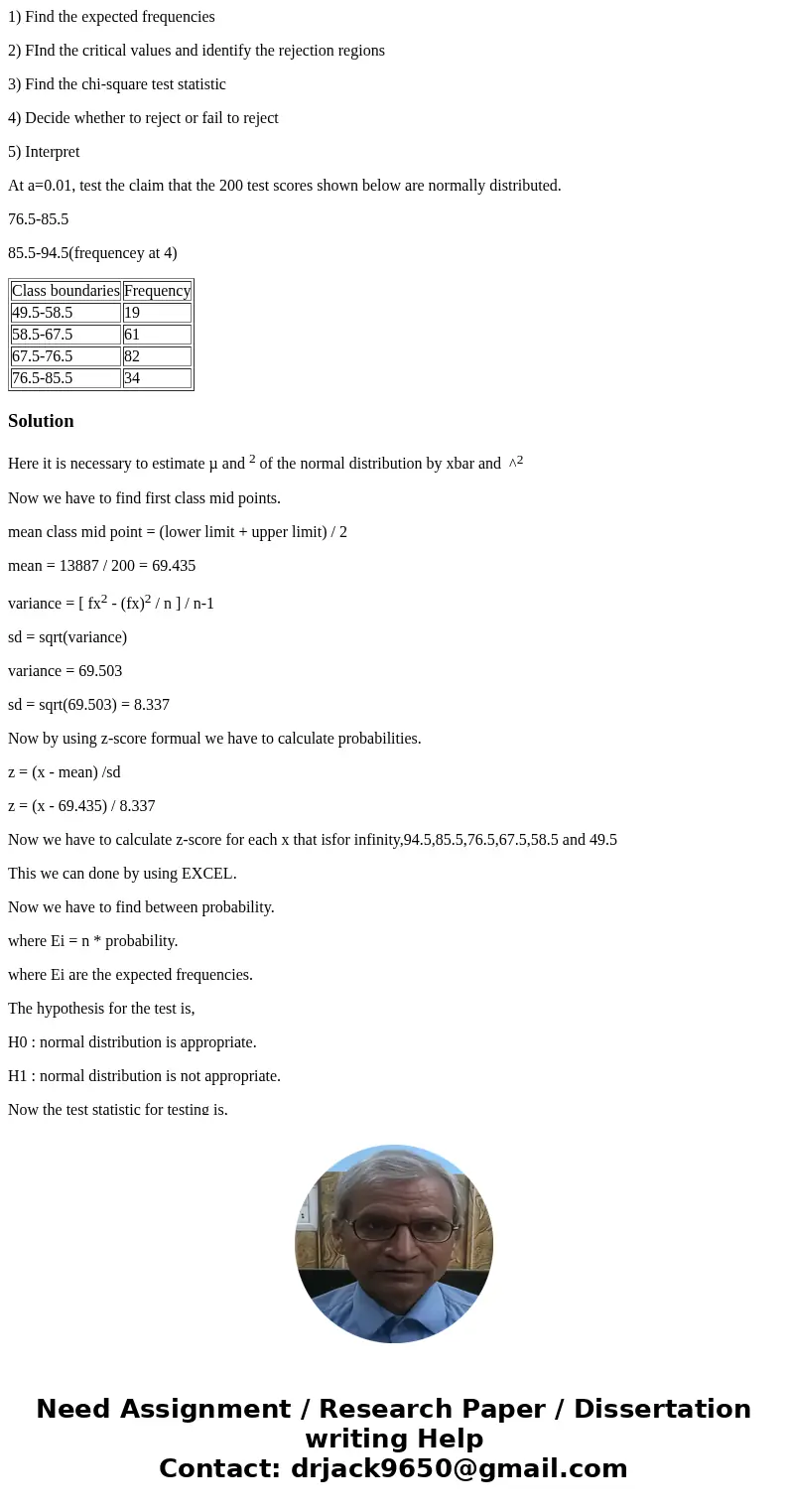 1) Find the expected frequencies 2) FInd the critical values and identify the rejection regions 3) Find the chi-square test statistic 4) Decide whether to rejec