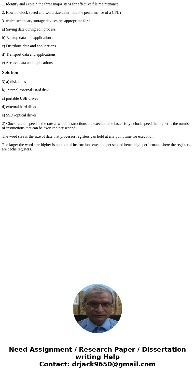1. Identify and explain the three major steps for effective file maintenance. 2. How do clock speed and word size determine the performance of a CPU? 3. which s 1. Identify and explain the three major steps for effective file maintenance. 2. How do clock speed and word size determine the performance of a CPU? 3. which s