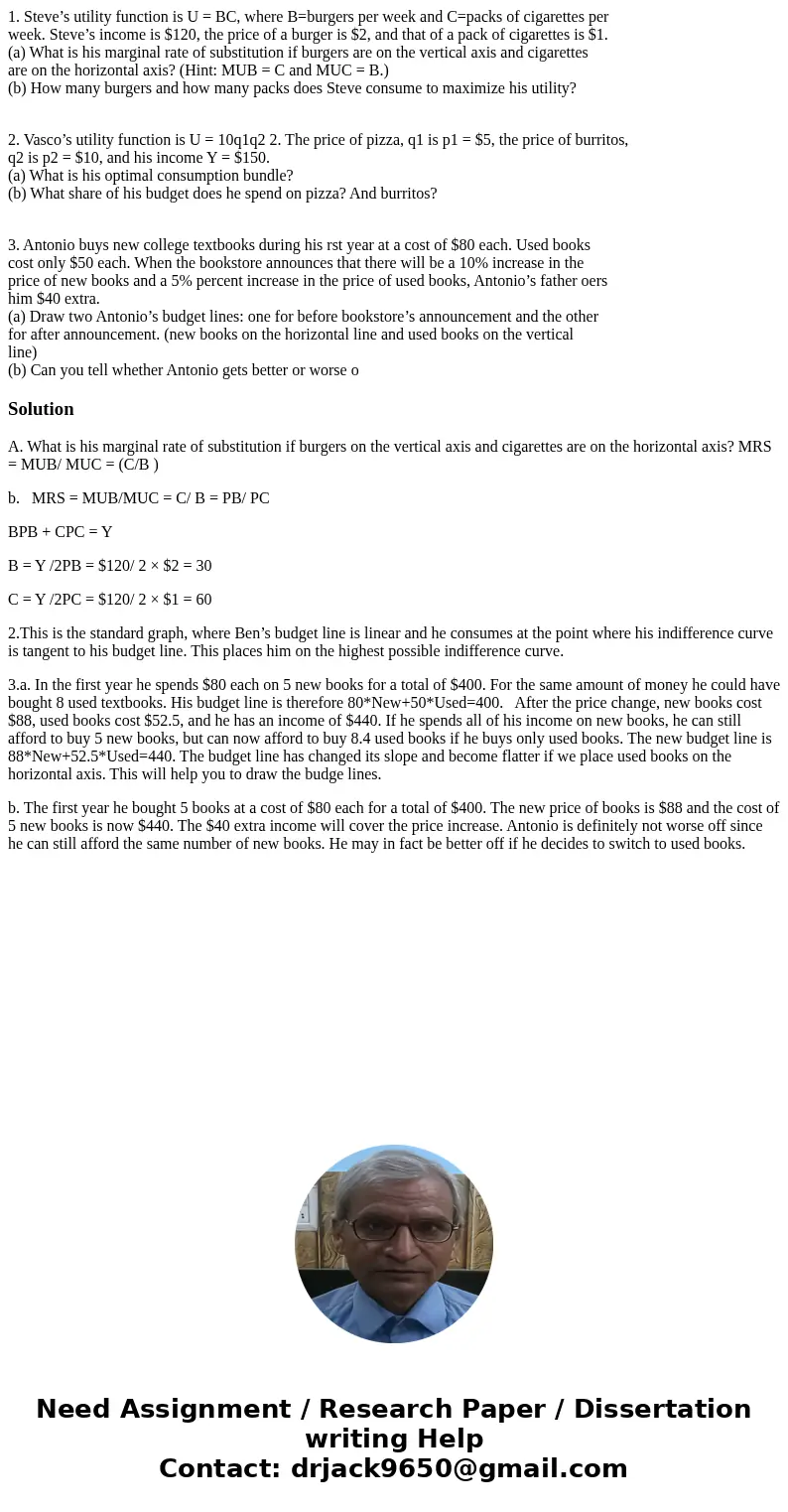 1. Steve’s utility function is U = BC, where B=burgers per week and C=packs of cigarettes per week. Steve’s income is $120, the price of a burger is $2, and tha