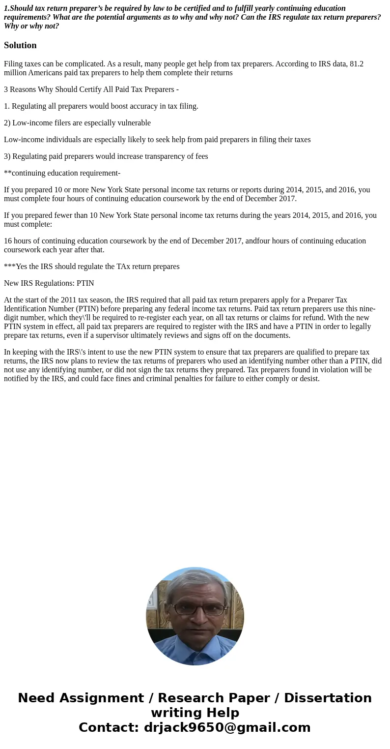 1.Should tax return preparer’s be required by law to be certified and to fulfill yearly continuing education requirements? What are the potential arguments as t 1.Should tax return preparer’s be required by law to be certified and to fulfill yearly continuing education requirements? What are the potential arguments as t