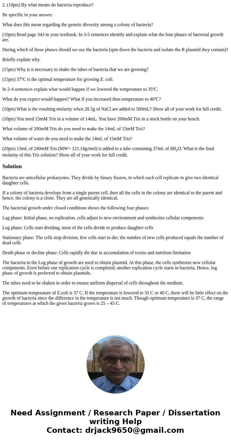 2. (10pts) By what means do bacteria reproduce? Be specific in your answer. What does this mean regarding the genetic diversity among a colony of bacteria? (10p