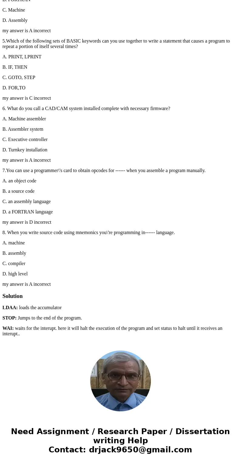 2. From among these letter groups, pick the 6800 assembler mnemonic that brings program execution to a halt. A. LDAA B. STOP C. WAI D. WOA my answer is A incorr 2. From among these letter groups, pick the 6800 assembler mnemonic that brings program execution to a halt. A. LDAA B. STOP C. WAI D. WOA my answer is A incorr