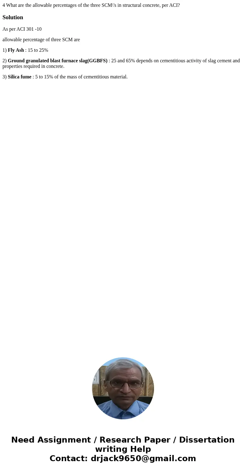  4 What are the allowable percentages of the three SCM\'s in structural concrete, per ACI? SolutionAs per ACI 301 -10 allowable percentage of three SCM are 1) F