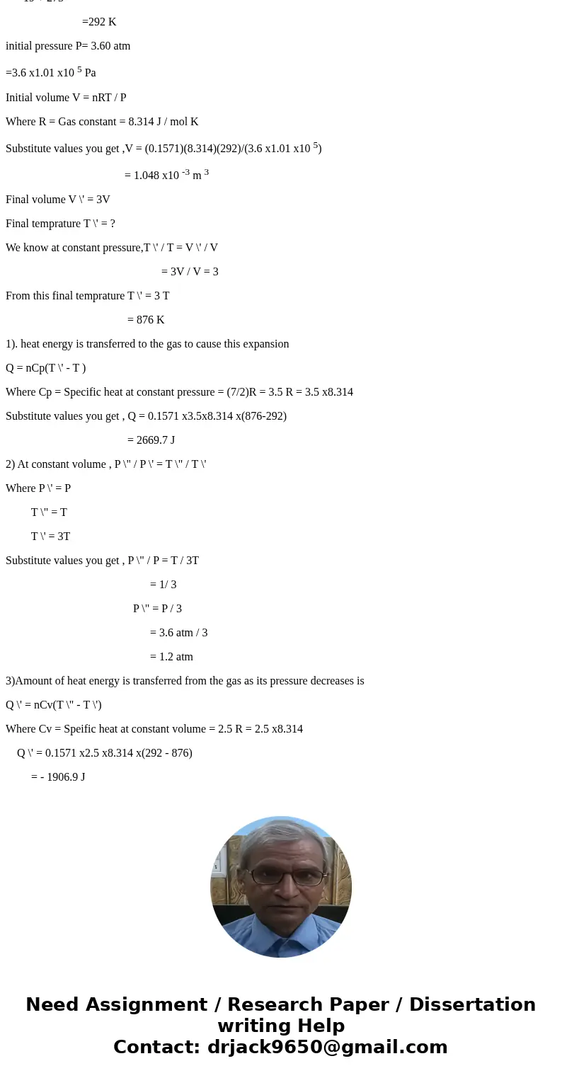 4.40 g of nitrogen gas at 19.0 C and an initial pressure of 3.60 atm undergo an isobaric expansion until the volume has tripled. 1)How much heat energy is trans 4.40 g of nitrogen gas at 19.0 C and an initial pressure of 3.60 atm undergo an isobaric expansion until the volume has tripled. 1)How much heat energy is trans