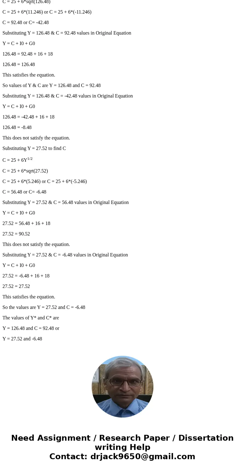 6. Find Y* and C* from the following: Y = C + I0 + G0 C = 25 + 6y½ I0 = 16 G0 = 18SolutionY = C + I0+ G0 Substituting C, I0, G0 values Y = 25 + 6Y1/2 + 16 + 18 