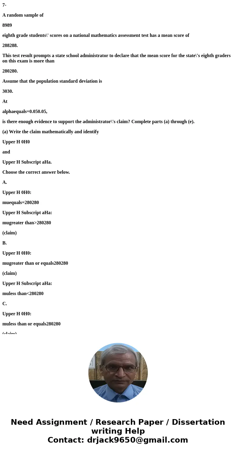7- A random sample of 8989 eighth grade students\' scores on a national mathematics assessment test has a mean score of 288288. This test result prompts a state 7- A random sample of 8989 eighth grade students\' scores on a national mathematics assessment test has a mean score of 288288. This test result prompts a state