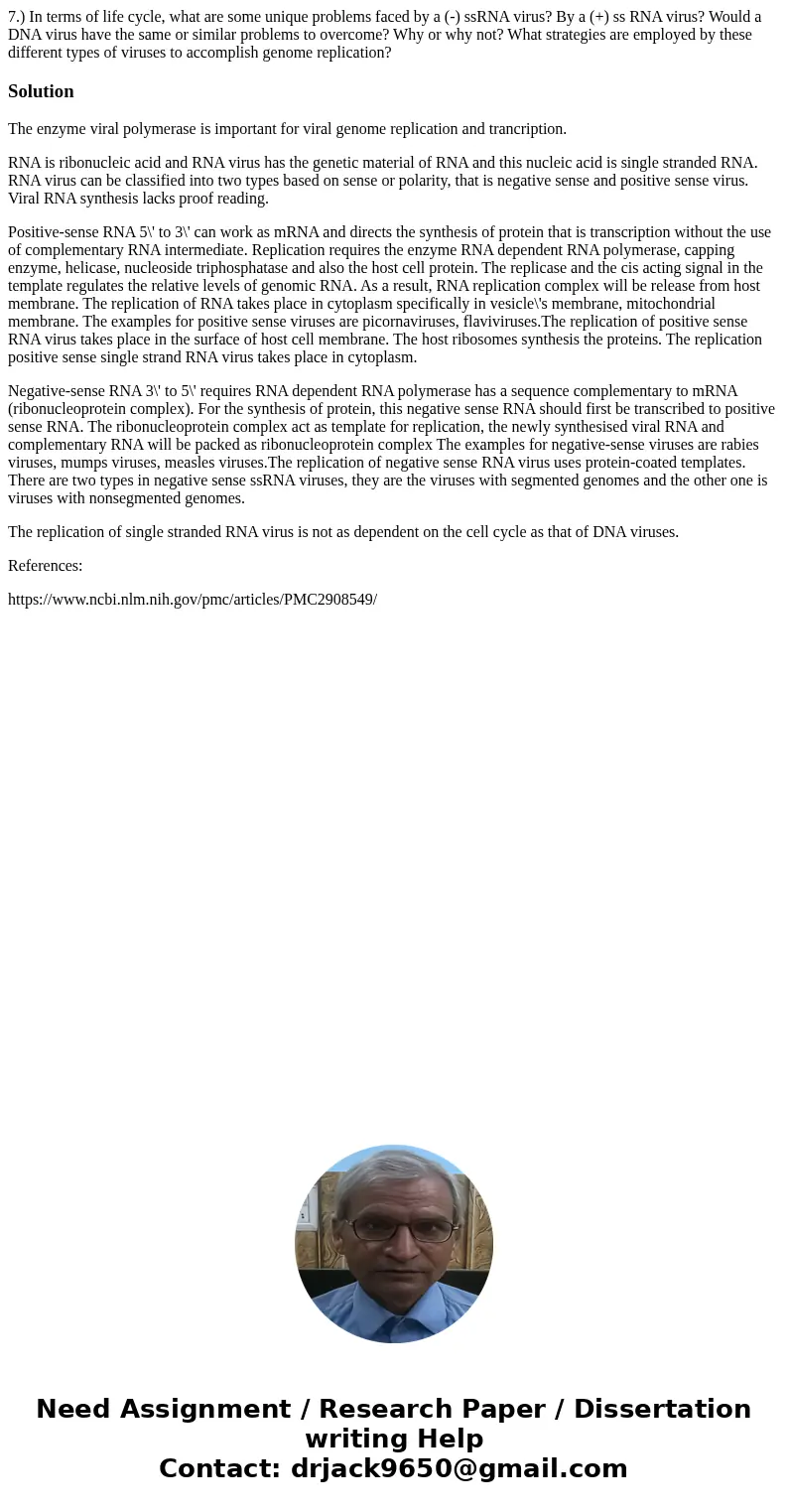 7.) In terms of life cycle, what are some unique problems faced by a (-) ssRNA virus? By a (+) ss RNA virus? Would a DNA virus have the same or similar problems 7.) In terms of life cycle, what are some unique problems faced by a (-) ssRNA virus? By a (+) ss RNA virus? Would a DNA virus have the same or similar problems