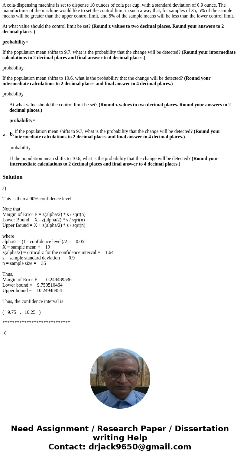 A cola-dispensing machine is set to dispense 10 ounces of cola per cup, with a standard deviation of 0.9 ounce. The manufacturer of the machine would like to se A cola-dispensing machine is set to dispense 10 ounces of cola per cup, with a standard deviation of 0.9 ounce. The manufacturer of the machine would like to se