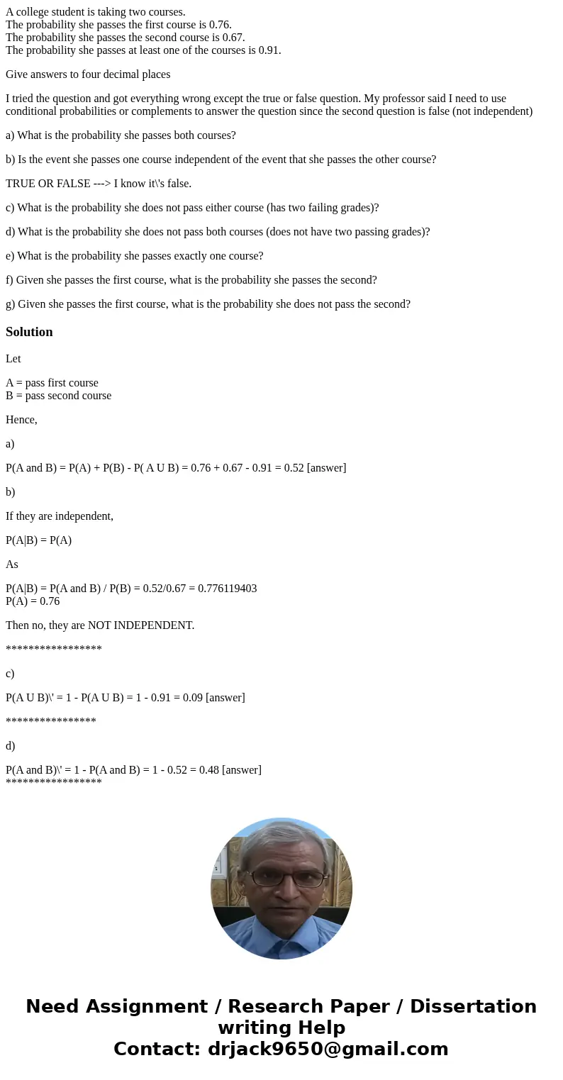 A college student is taking two courses. The probability she passes the first course is 0.76. The probability she passes the second course is 0.67. The probabil A college student is taking two courses. The probability she passes the first course is 0.76. The probability she passes the second course is 0.67. The probabil