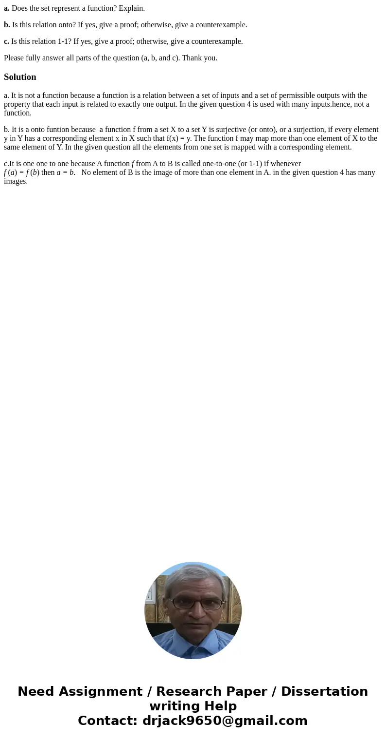 a. Does the set represent a function? Explain. b. Is this relation onto? If yes, give a proof; otherwise, give a counterexample. c. Is this relation 1-1? If yes a. Does the set represent a function? Explain. b. Is this relation onto? If yes, give a proof; otherwise, give a counterexample. c. Is this relation 1-1? If yes
