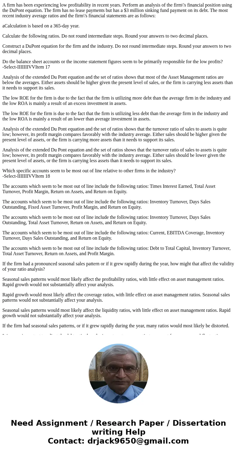 A firm has been experiencing low profitability in recent years. Perform an analysis of the firm\'s financial position using the DuPont equation. The firm has no
