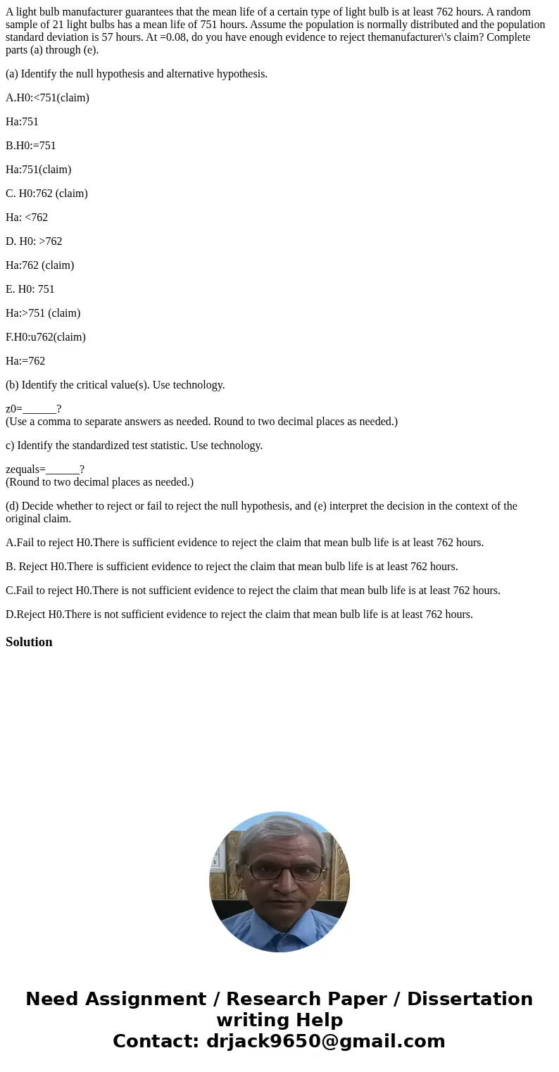 A light bulb manufacturer guarantees that the mean life of a certain type of light bulb is at least 762 hours. A random sample of 21 light bulbs has a mean life A light bulb manufacturer guarantees that the mean life of a certain type of light bulb is at least 762 hours. A random sample of 21 light bulbs has a mean life