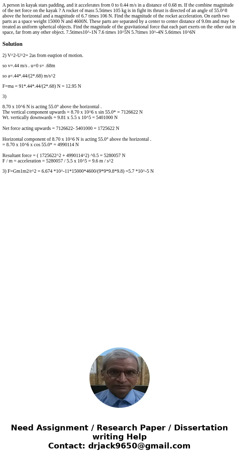 A person in kayak stars padding, and it accelerates from 0 to 0.44 m/s in a distance of 0.68 m. If the combine magnitude of the net force on the kayak ? A rock  A person in kayak stars padding, and it accelerates from 0 to 0.44 m/s in a distance of 0.68 m. If the combine magnitude of the net force on the kayak ? A rock