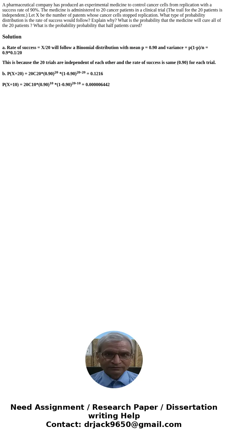 A pharmaceutical company has produced an experimental medicine to control cancer cells from replication with a success rate of 90%. The medicine is administere  A pharmaceutical company has produced an experimental medicine to control cancer cells from replication with a success rate of 90%. The medicine is administere