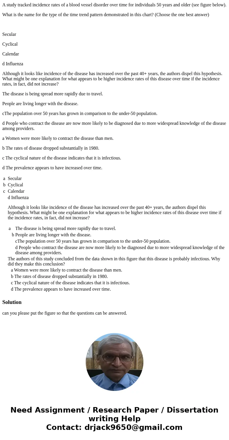 A study tracked incidence rates of a blood vessel disorder over time for individuals 50 years and older (see figure below). What is the name for the type of the A study tracked incidence rates of a blood vessel disorder over time for individuals 50 years and older (see figure below). What is the name for the type of the