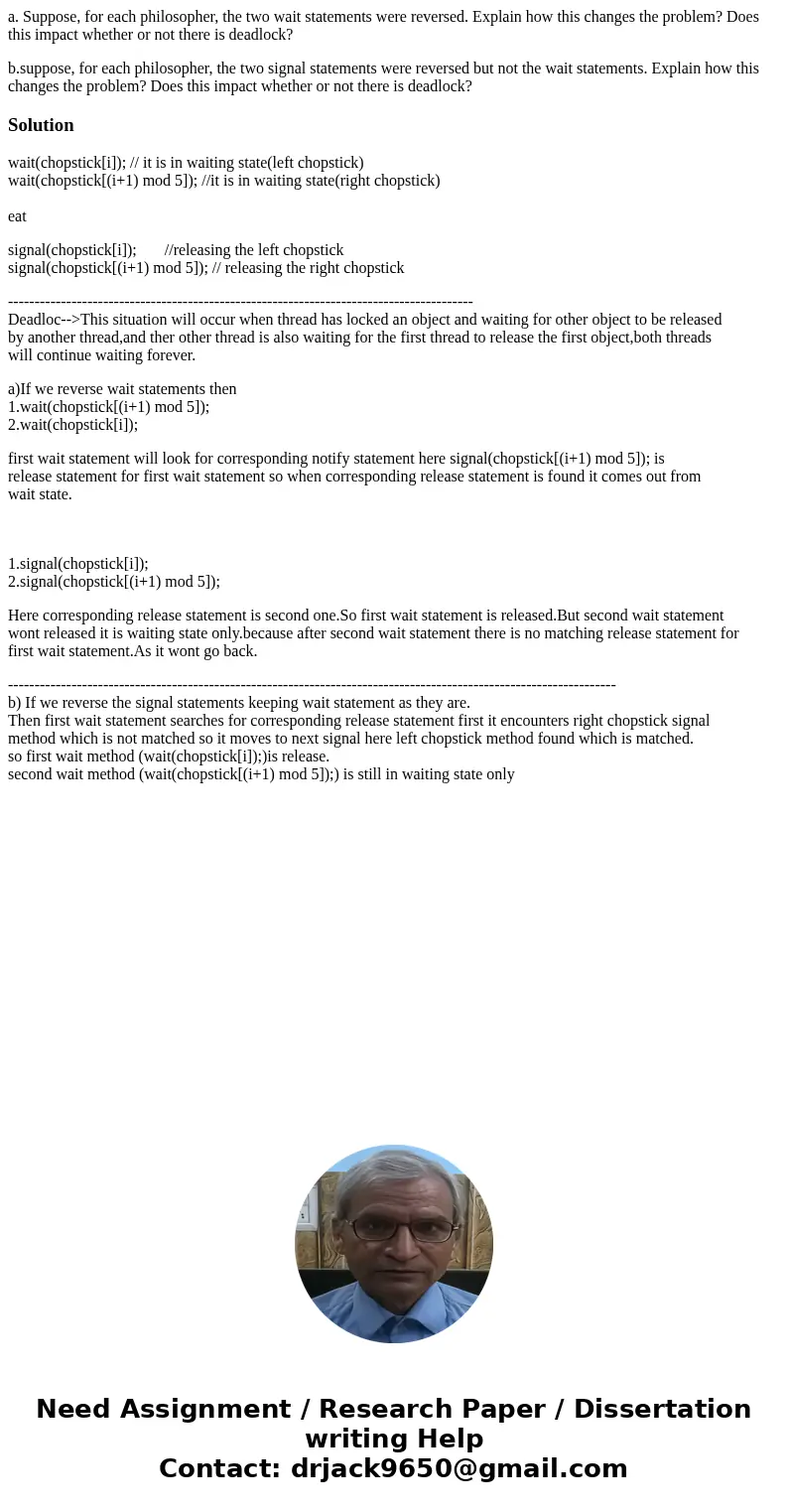 a. Suppose, for each philosopher, the two wait statements were reversed. Explain how this changes the problem? Does this impact whether or not there is deadlock a. Suppose, for each philosopher, the two wait statements were reversed. Explain how this changes the problem? Does this impact whether or not there is deadlock