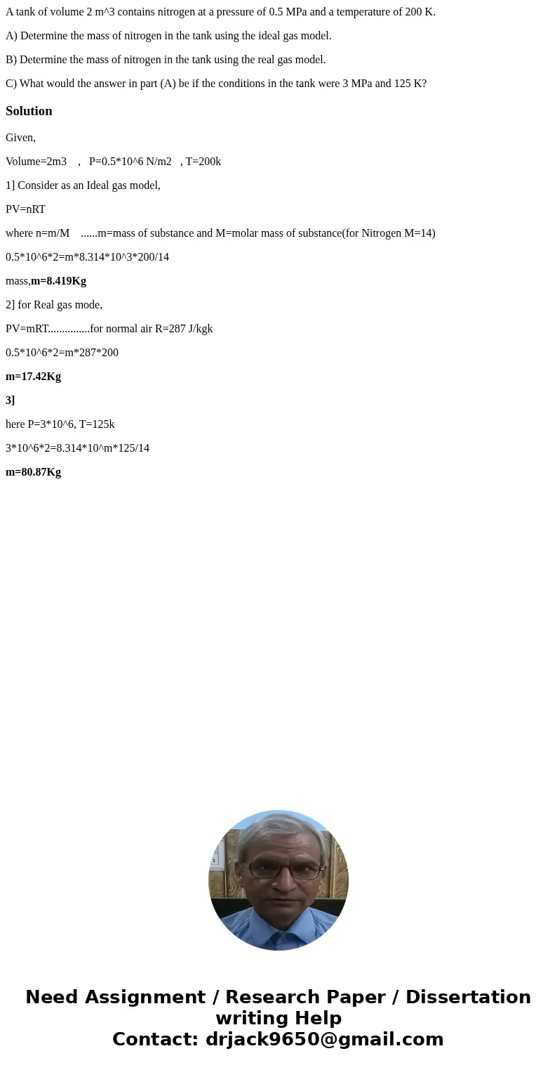 A tank of volume 2 m^3 contains nitrogen at a pressure of 0.5 MPa and a temperature of 200 K. A) Determine the mass of nitrogen in the tank using the ideal gas  A tank of volume 2 m^3 contains nitrogen at a pressure of 0.5 MPa and a temperature of 200 K. A) Determine the mass of nitrogen in the tank using the ideal gas