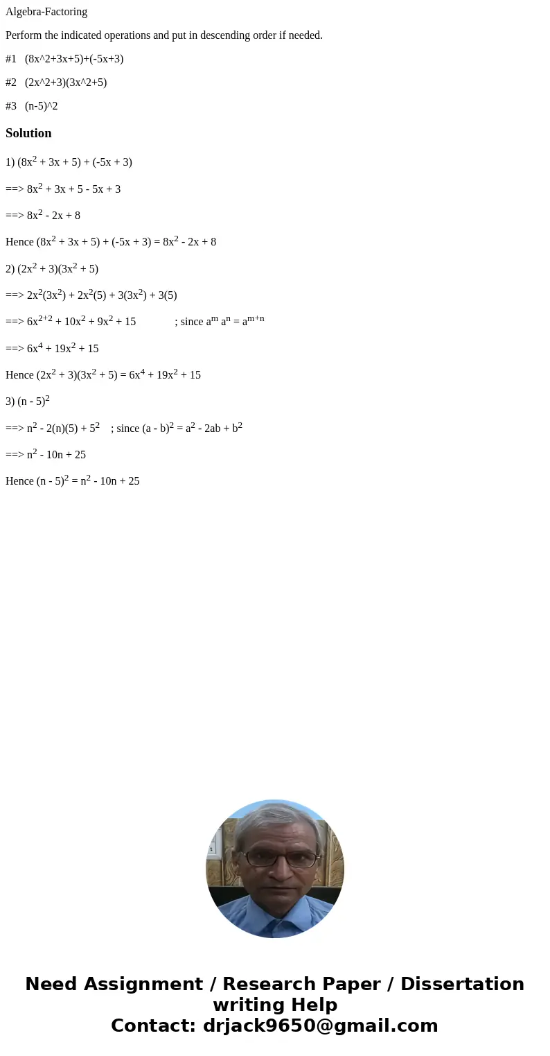 Algebra-Factoring Perform the indicated operations and put in descending order if needed. #1 (8x^2+3x+5)+(-5x+3) #2 (2x^2+3)(3x^2+5) #3 (n-5)^2Solution1) (8x2 + Algebra-Factoring Perform the indicated operations and put in descending order if needed. #1 (8x^2+3x+5)+(-5x+3) #2 (2x^2+3)(3x^2+5) #3 (n-5)^2Solution1) (8x2 +
