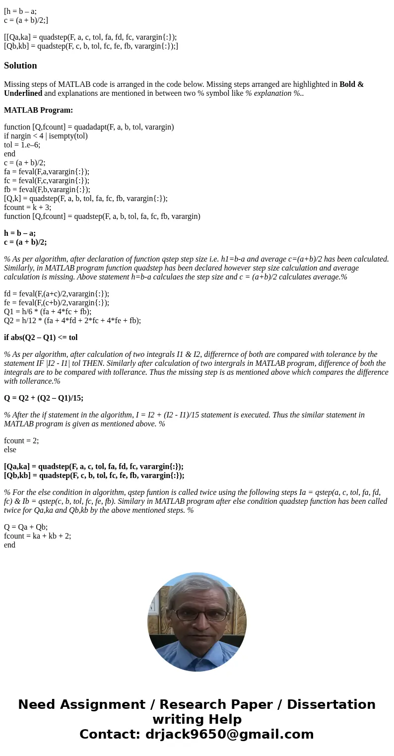Algorithm: FUNCTION quadapt(a, b) tol = 0.000001 c = (a + b)/2 fa = f(a) fc = f(c) fb = f(b) quadapt = qstep(a, b, tol, fa, fc, fb) END quadapt FUNCTION qstep(a Algorithm: FUNCTION quadapt(a, b) tol = 0.000001 c = (a + b)/2 fa = f(a) fc = f(c) fb = f(b) quadapt = qstep(a, b, tol, fa, fc, fb) END quadapt FUNCTION qstep(a