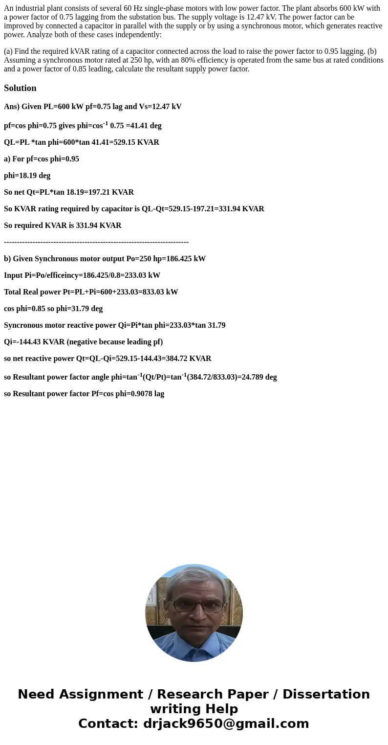 An industrial plant consists of several 60 Hz single-phase motors with low power factor. The plant absorbs 600 kW with a power factor of 0.75 lagging from the s