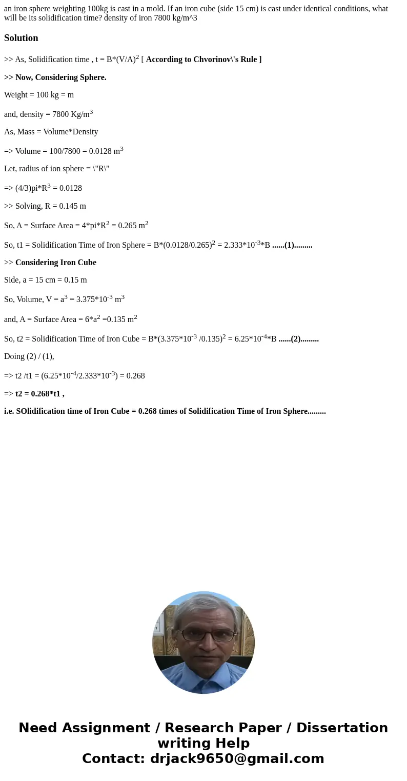 an iron sphere weighting 100kg is cast in a mold. If an iron cube (side 15 cm) is cast under identical conditions, what will be its solidification time? density an iron sphere weighting 100kg is cast in a mold. If an iron cube (side 15 cm) is cast under identical conditions, what will be its solidification time? density