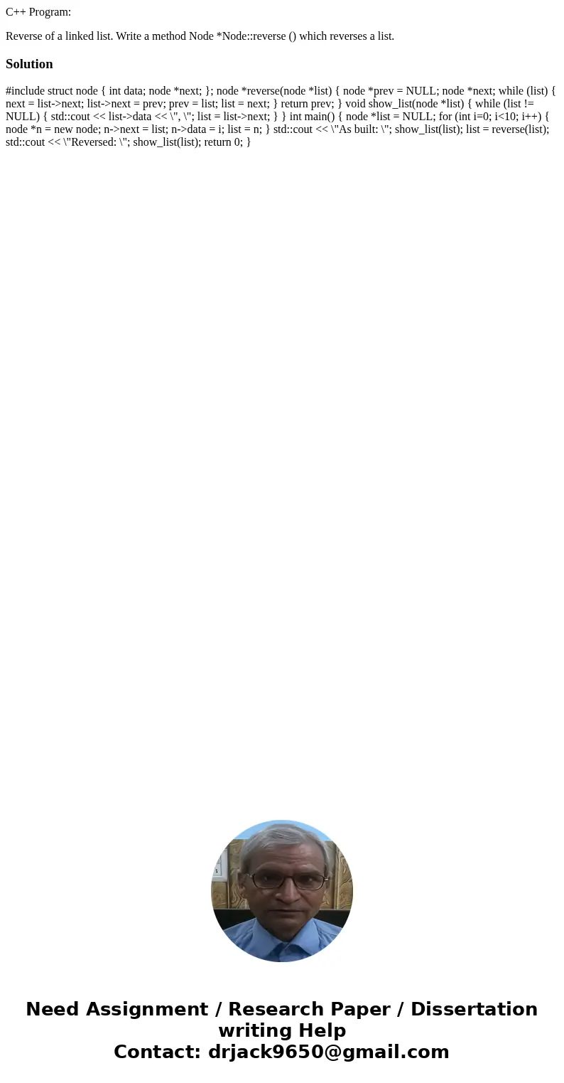 C++ Program: Reverse of a linked list. Write a method Node *Node::reverse () which reverses a list.Solution #include struct node { int data; node *next; }; node