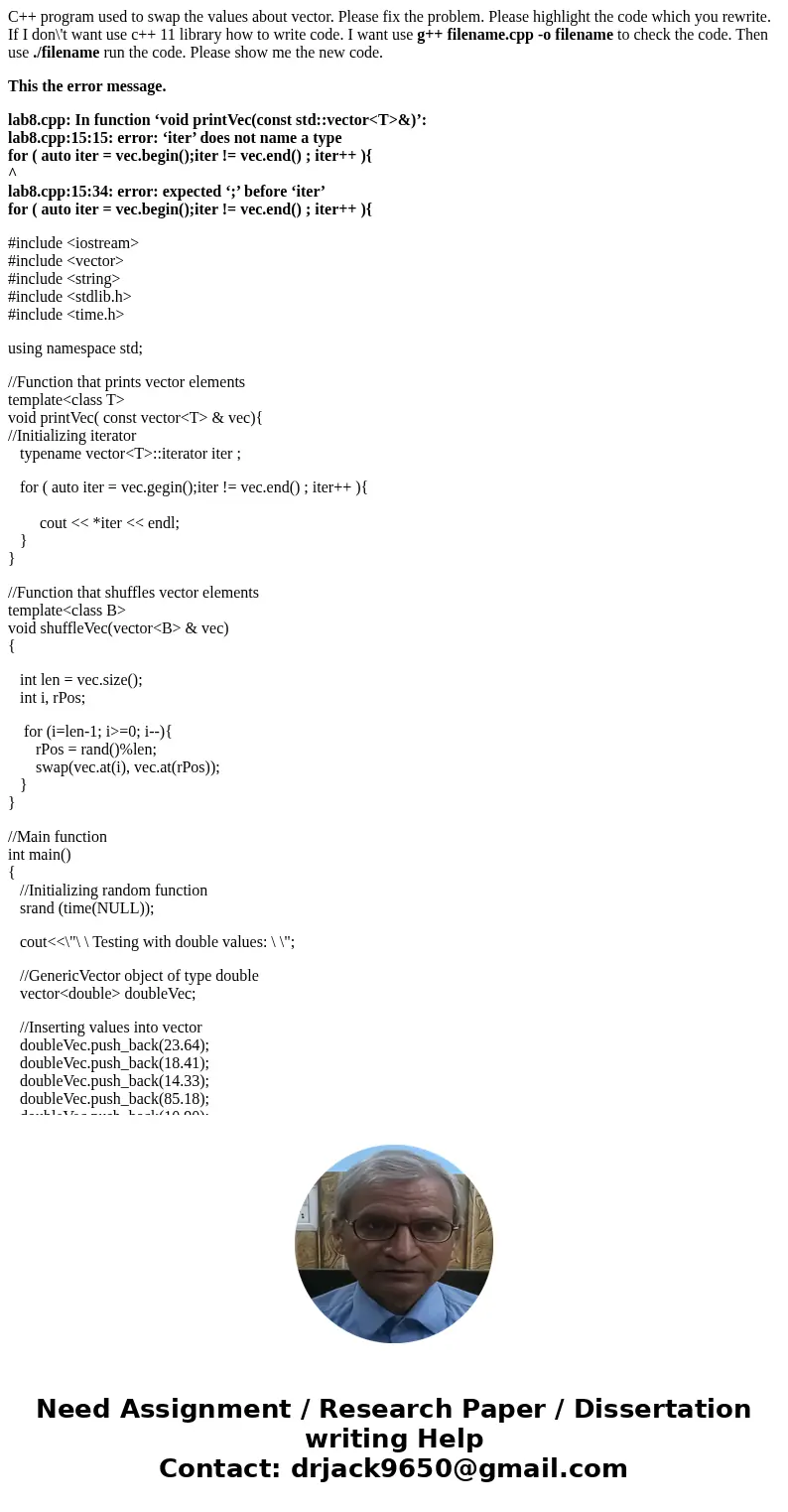 C++ program used to swap the values about vector. Please fix the problem. Please highlight the code which you rewrite. If I don\'t want use c++ 11 library how t C++ program used to swap the values about vector. Please fix the problem. Please highlight the code which you rewrite. If I don\'t want use c++ 11 library how t