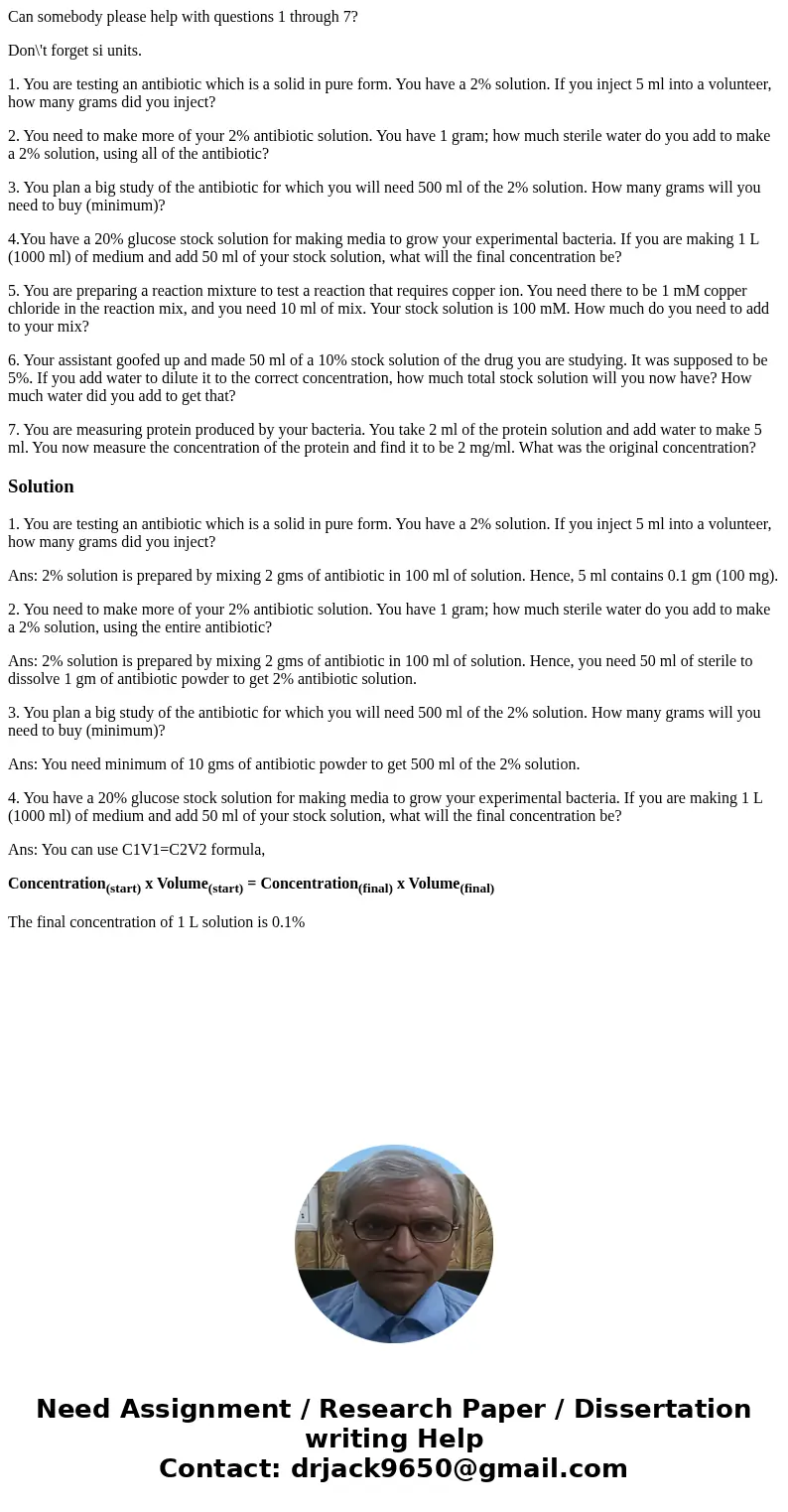Can somebody please help with questions 1 through 7? Don\'t forget si units. 1. You are testing an antibiotic which is a solid in pure form. You have a 2% solut Can somebody please help with questions 1 through 7? Don\'t forget si units. 1. You are testing an antibiotic which is a solid in pure form. You have a 2% solut