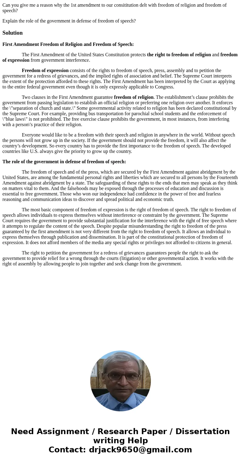 Can you give me a reason why the 1st amendment to our consititution delt with freedom of religion and freedom of speech? Explain the role of the government in d