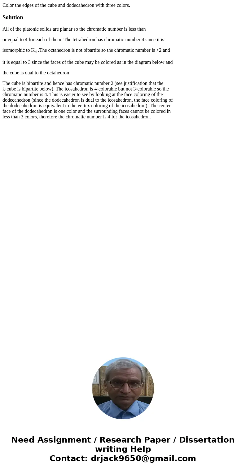 Color the edges of the cube and dodecahedron with three colors.SolutionAll of the platonic solids are planar so the chromatic number is less than or equal to 4  Color the edges of the cube and dodecahedron with three colors.SolutionAll of the platonic solids are planar so the chromatic number is less than or equal to 4