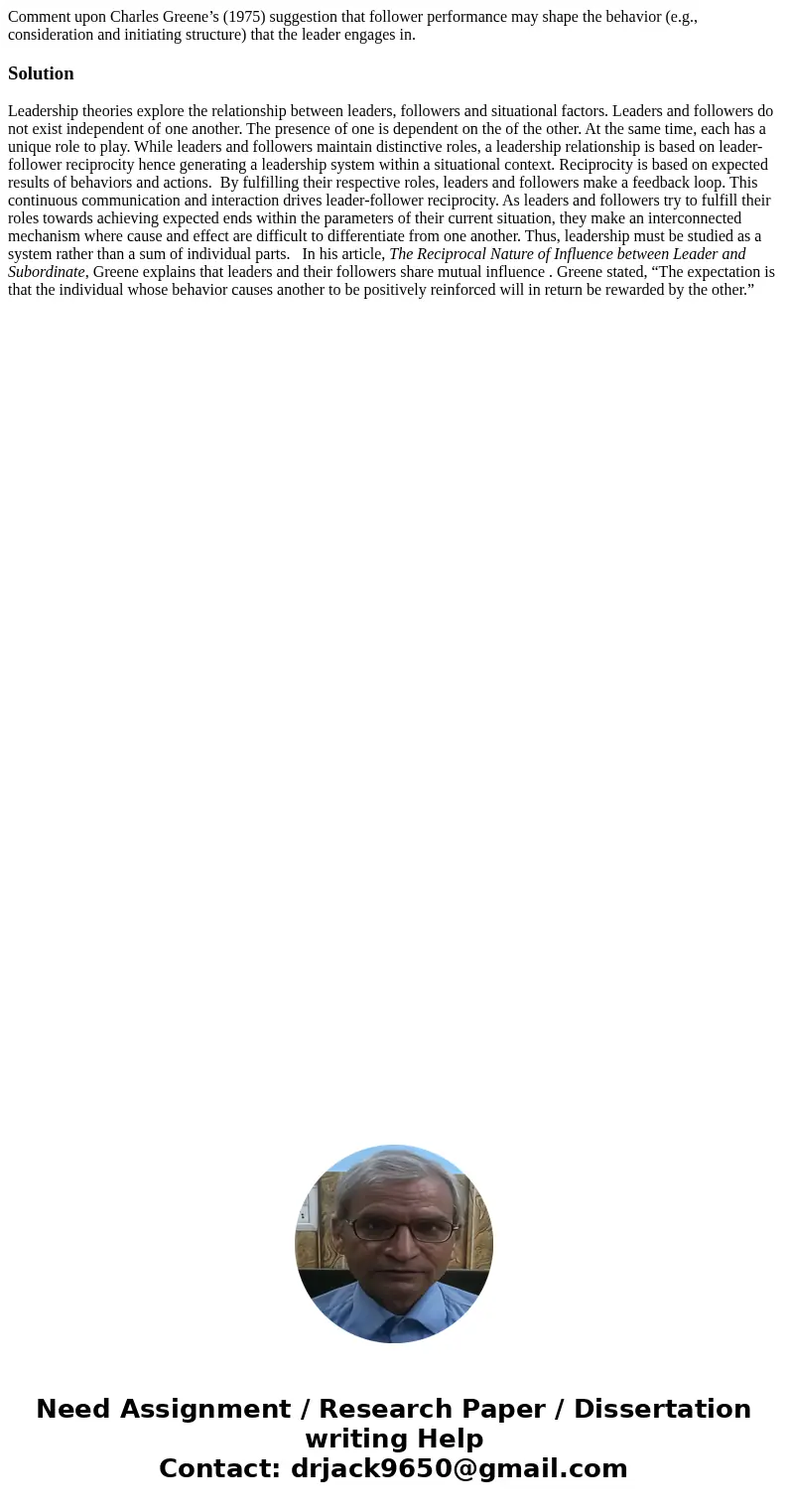 Comment upon Charles Greene’s (1975) suggestion that follower performance may shape the behavior (e.g., consideration and initiating structure) that the leader  Comment upon Charles Greene’s (1975) suggestion that follower performance may shape the behavior (e.g., consideration and initiating structure) that the leader