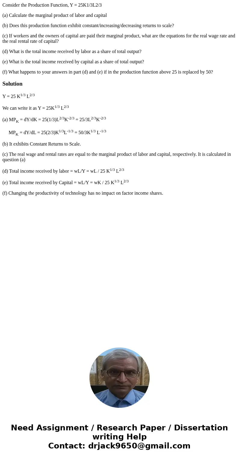Consider the Production Function, Y = 25K1/3L2/3 (a) Calculate the marginal product of labor and capital (b) Does this production function exhibit constant/incr