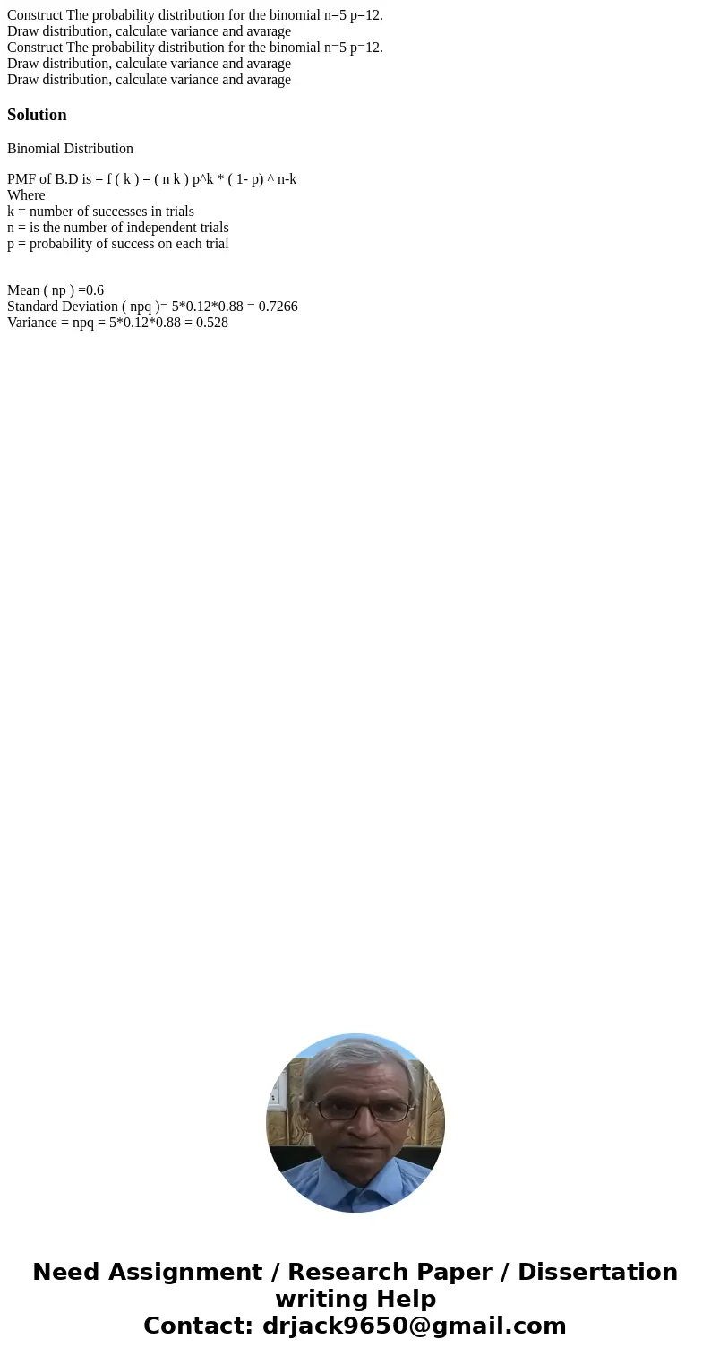 Construct The probability distribution for the binomial n=5 p=12. Draw distribution, calculate variance and avarage Construct The probability distribution for   Construct The probability distribution for the binomial n=5 p=12. Draw distribution, calculate variance and avarage Construct The probability distribution for