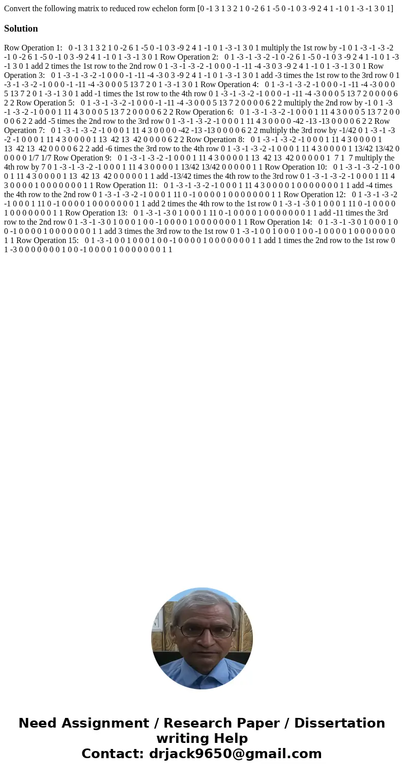  Convert the following matrix to reduced row echelon form [0 -1 3 1 3 2 1 0 -2 6 1 -5 0 -1 0 3 -9 2 4 1 -1 0 1 -3 -1 3 0 1]Solution Row Operation 1: 0 -1 3 1 3 