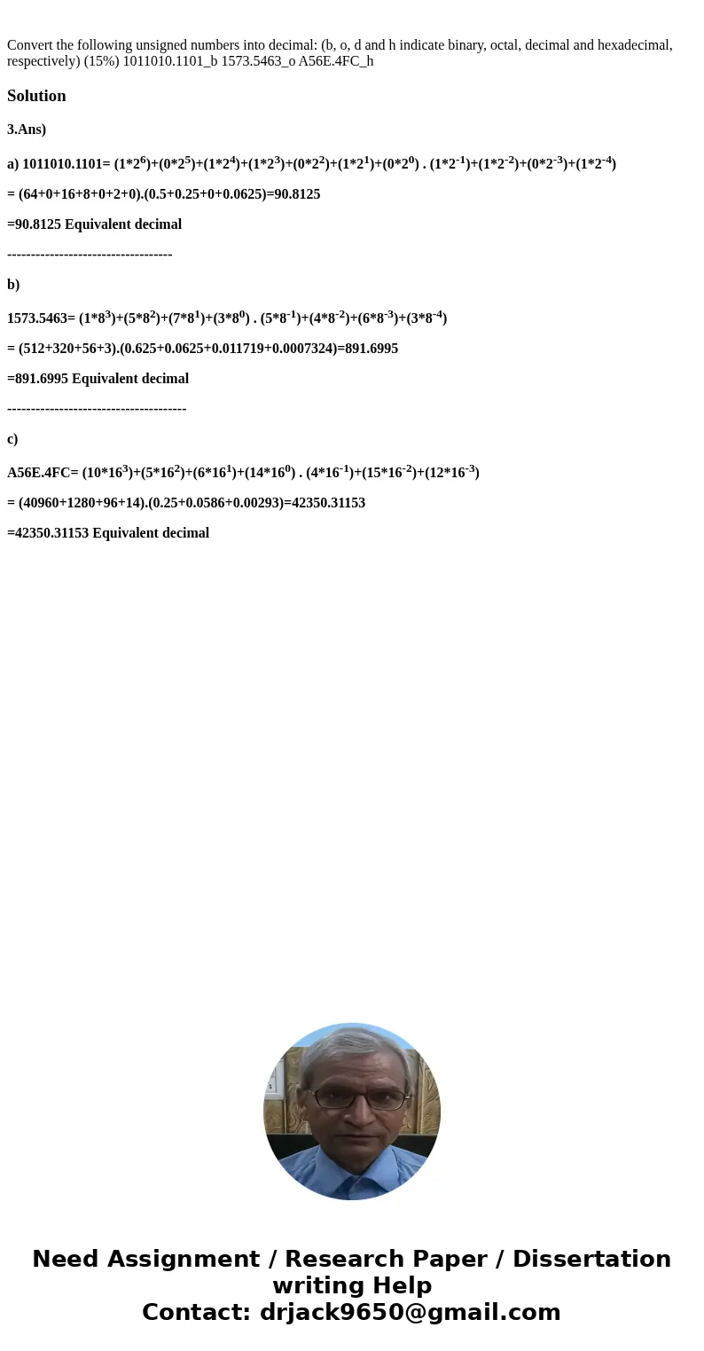 Convert the following unsigned numbers into decimal: (b, o, d and h indicate binary, octal, decimal and hexadecimal, respectively) (15%) 1011010.1101_b 1573.54  Convert the following unsigned numbers into decimal: (b, o, d and h indicate binary, octal, decimal and hexadecimal, respectively) (15%) 1011010.1101_b 1573.54