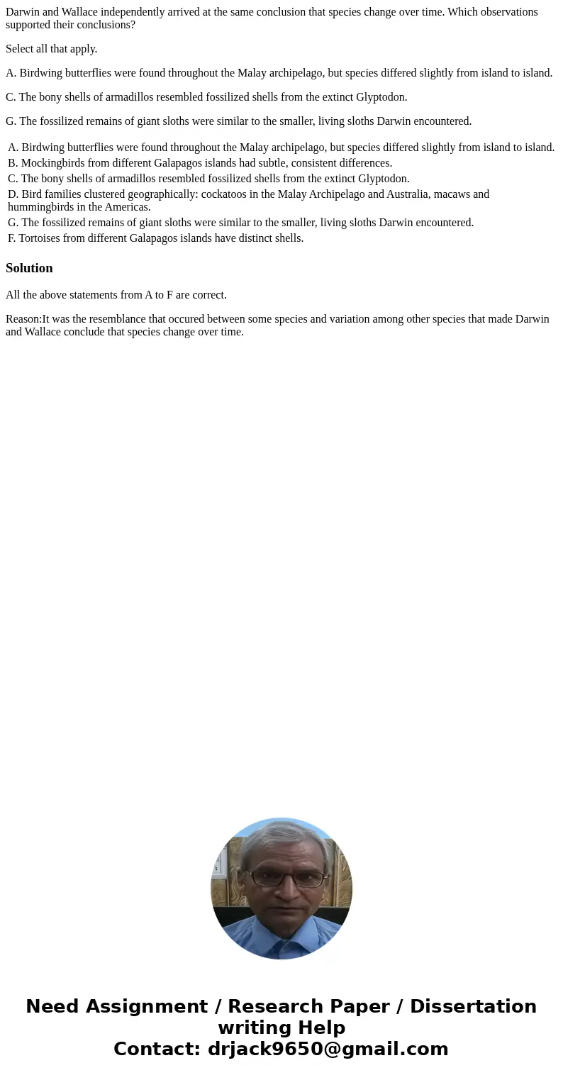 Darwin and Wallace independently arrived at the same conclusion that species change over time. Which observations supported their conclusions? Select all that a Darwin and Wallace independently arrived at the same conclusion that species change over time. Which observations supported their conclusions? Select all that a