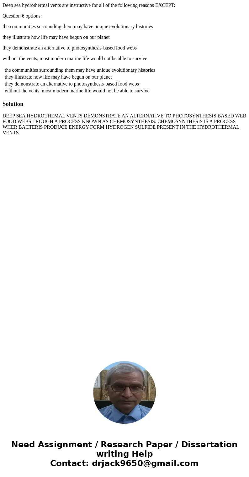 Deep sea hydrothermal vents are instructive for all of the following reasons EXCEPT: Question 6 options: the communities surrounding them may have unique evolut Deep sea hydrothermal vents are instructive for all of the following reasons EXCEPT: Question 6 options: the communities surrounding them may have unique evolut
