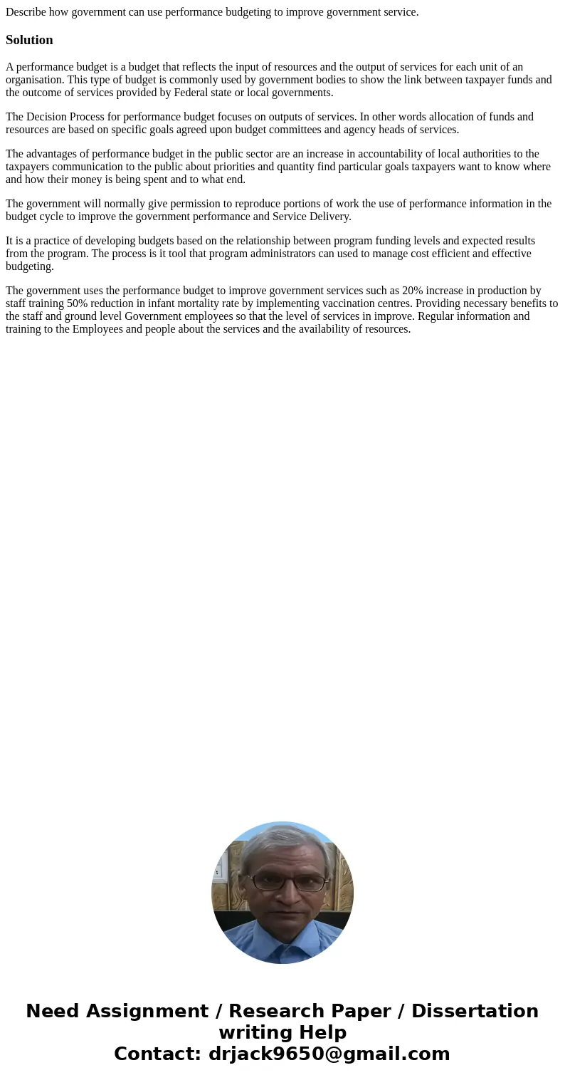 Describe how government can use performance budgeting to improve government service.SolutionA performance budget is a budget that reflects the input of resource Describe how government can use performance budgeting to improve government service.SolutionA performance budget is a budget that reflects the input of resource
