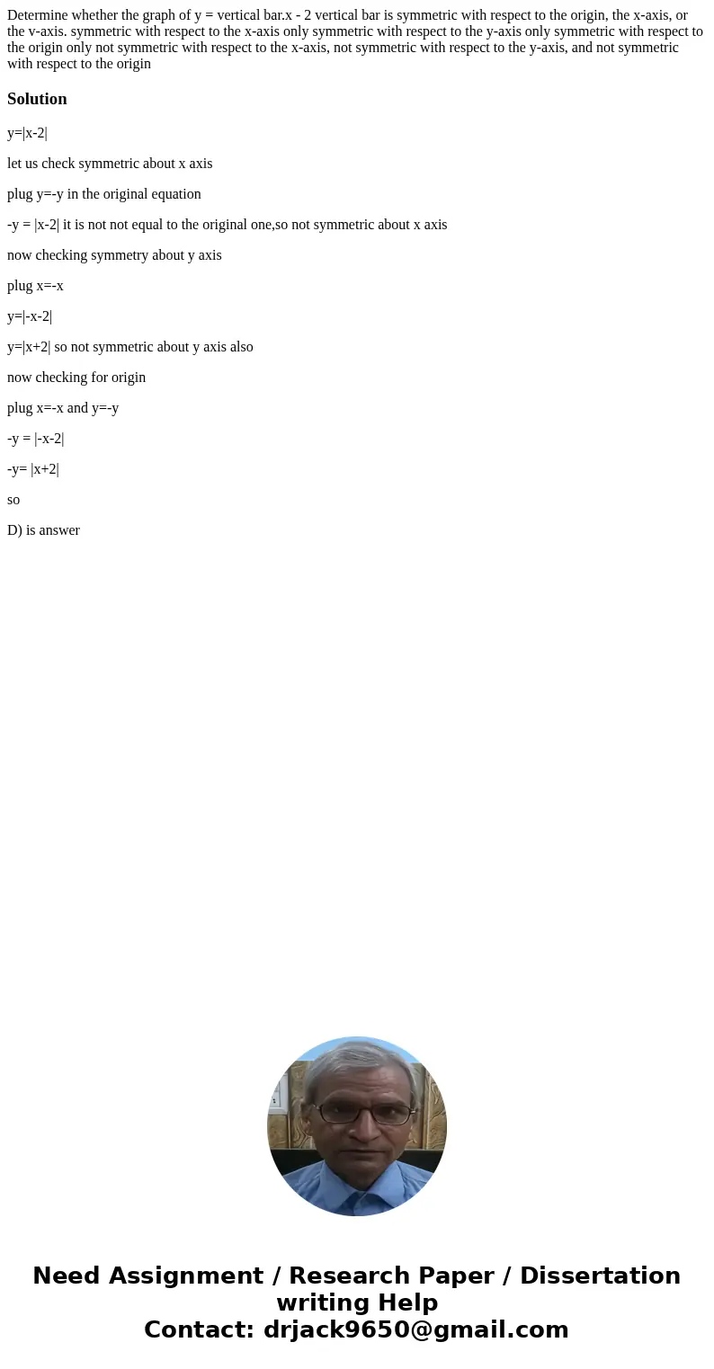  Determine whether the graph of y = vertical bar.x - 2 vertical bar is symmetric with respect to the origin, the x-axis, or the v-axis. symmetric with respect t