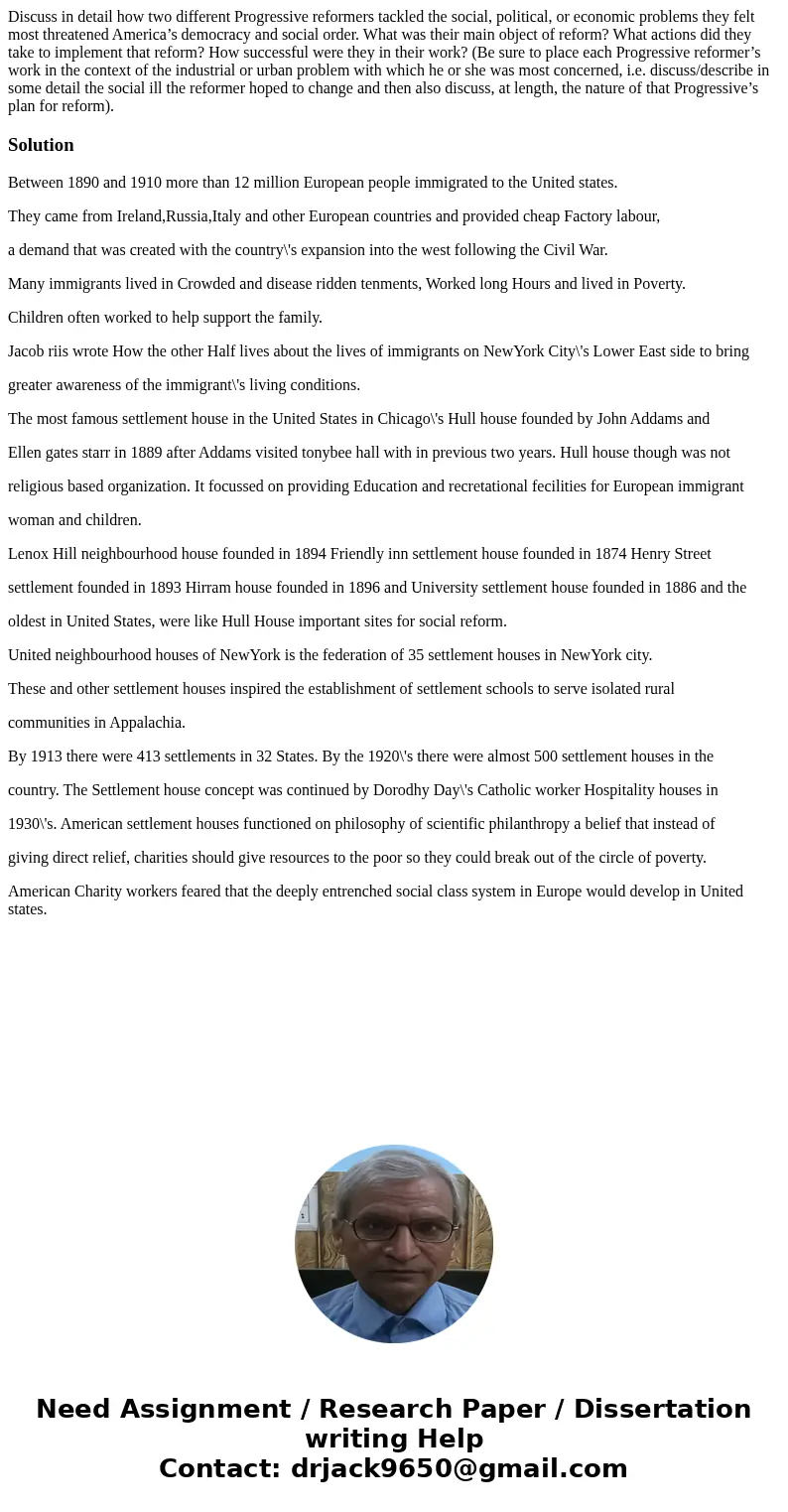 Discuss in detail how two different Progressive reformers tackled the social, political, or economic problems they felt most threatened America’s democracy and 