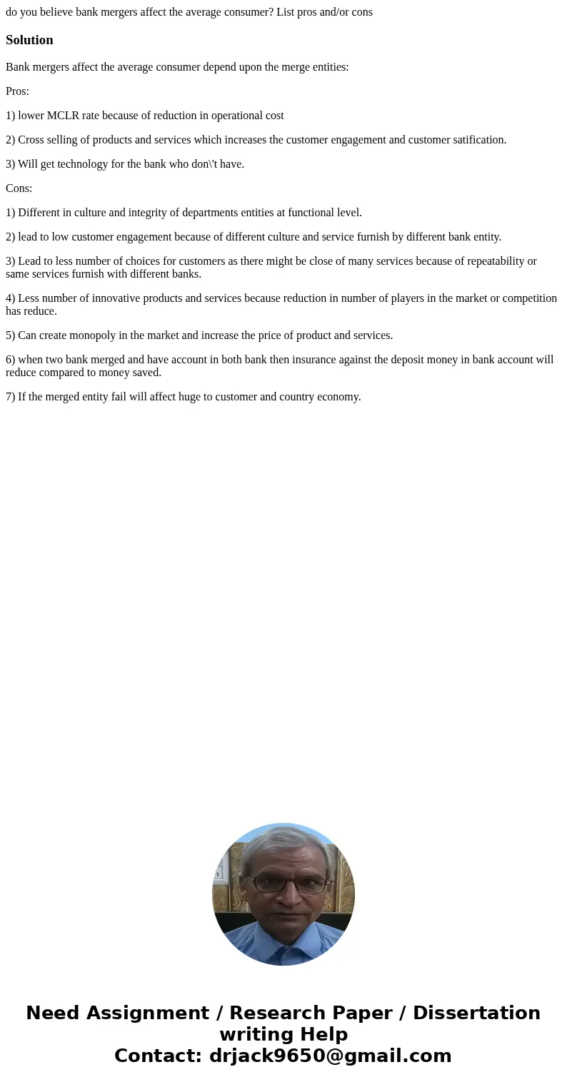 do you believe bank mergers affect the average consumer? List pros and/or consSolutionBank mergers affect the average consumer depend upon the merge entities: P do you believe bank mergers affect the average consumer? List pros and/or consSolutionBank mergers affect the average consumer depend upon the merge entities: P