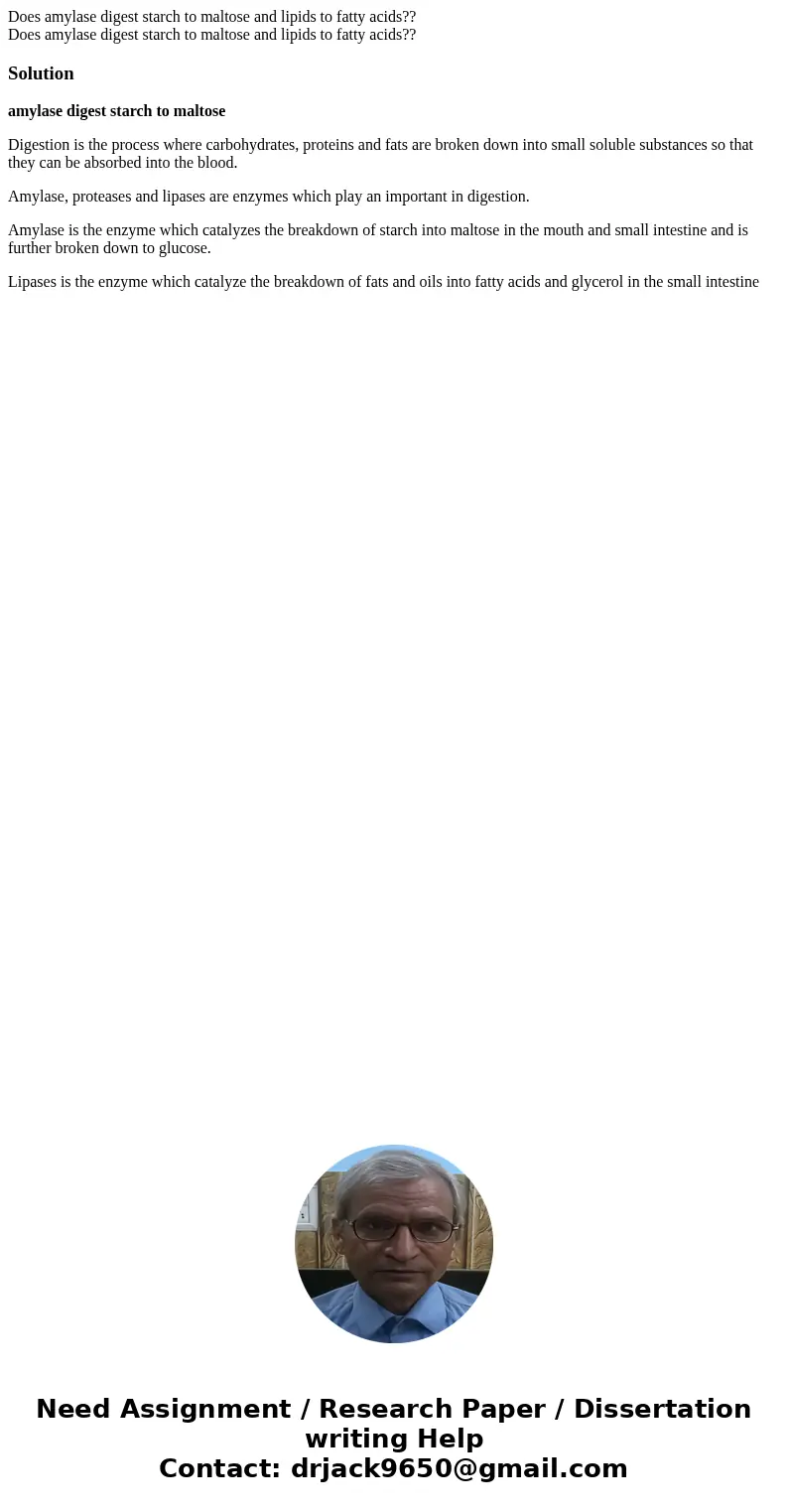 Does amylase digest starch to maltose and lipids to fatty acids?? Does amylase digest starch to maltose and lipids to fatty acids??Solutionamylase digest starc  Does amylase digest starch to maltose and lipids to fatty acids?? Does amylase digest starch to maltose and lipids to fatty acids??Solutionamylase digest starc