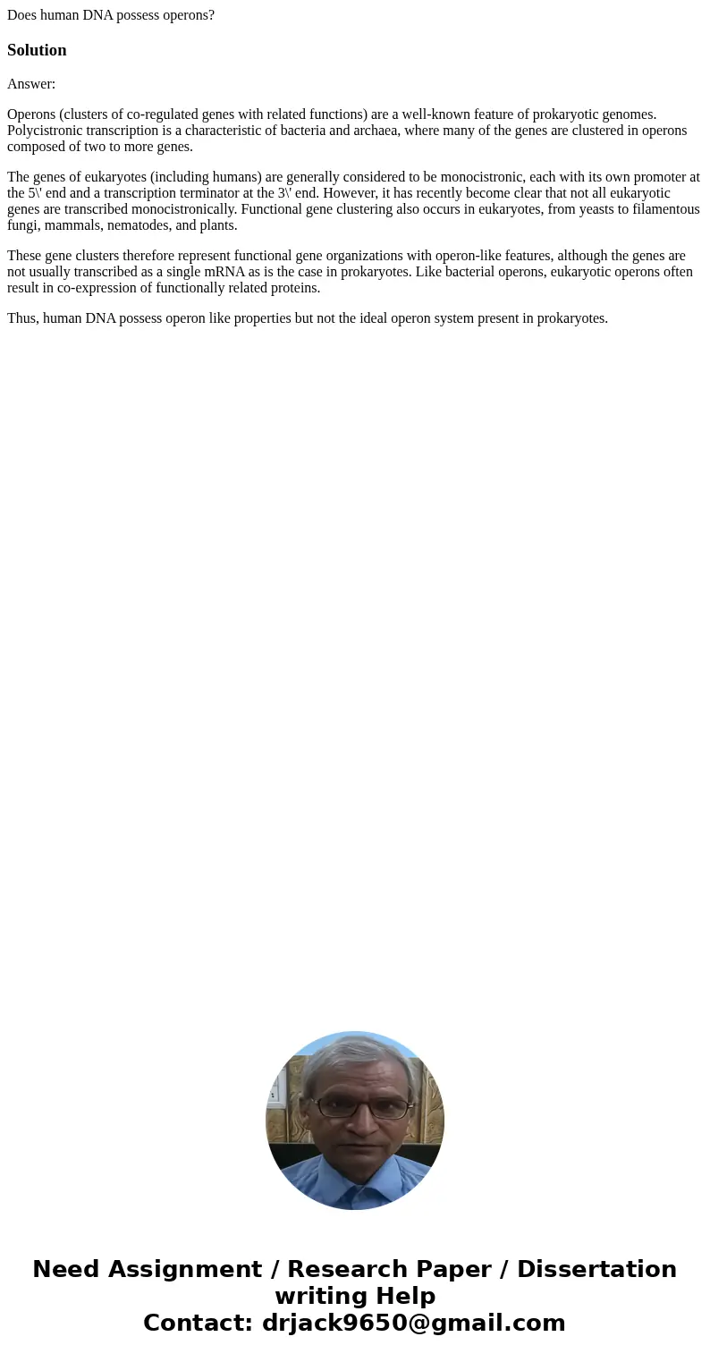 Does human DNA possess operons?SolutionAnswer: Operons (clusters of co-regulated genes with related functions) are a well-known feature of prokaryotic genomes.  Does human DNA possess operons?SolutionAnswer: Operons (clusters of co-regulated genes with related functions) are a well-known feature of prokaryotic genomes.