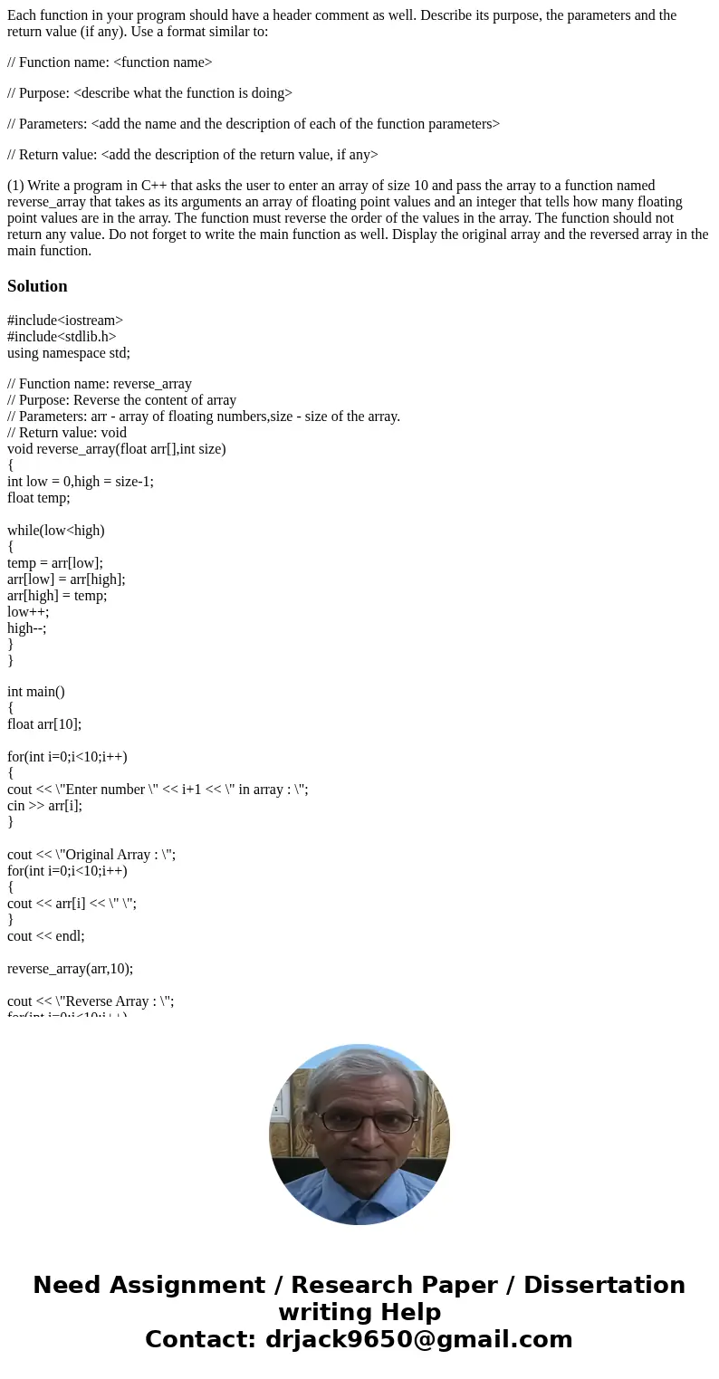 Each function in your program should have a header comment as well. Describe its purpose, the parameters and the return value (if any). Use a format similar to: