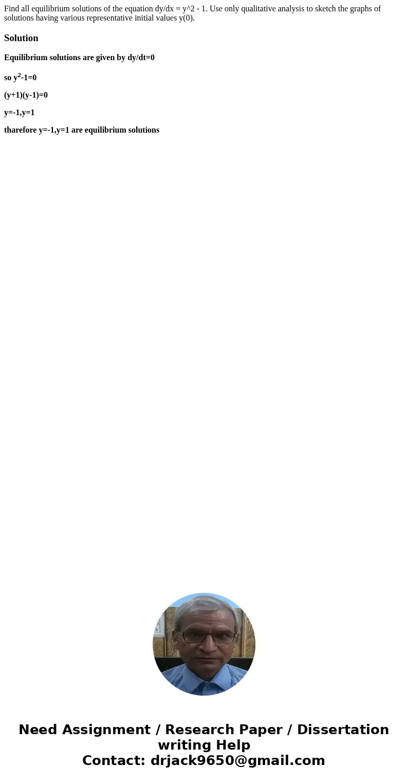 Find all equilibrium solutions of the equation dy/dx = y^2 - 1. Use only qualitative analysis to sketch the graphs of solutions having various representative i  Find all equilibrium solutions of the equation dy/dx = y^2 - 1. Use only qualitative analysis to sketch the graphs of solutions having various representative i